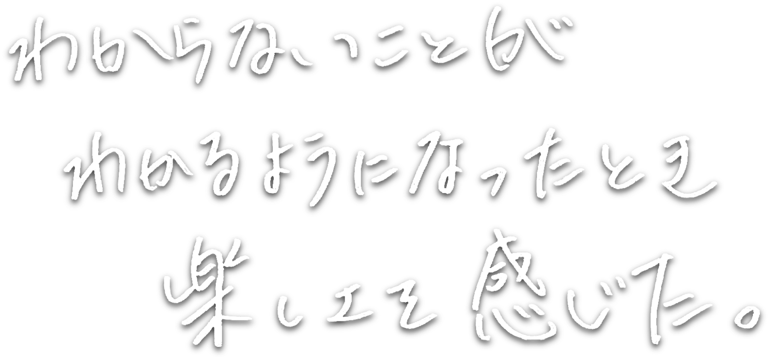 わからないことがわかるようになったとき楽しさを感じた